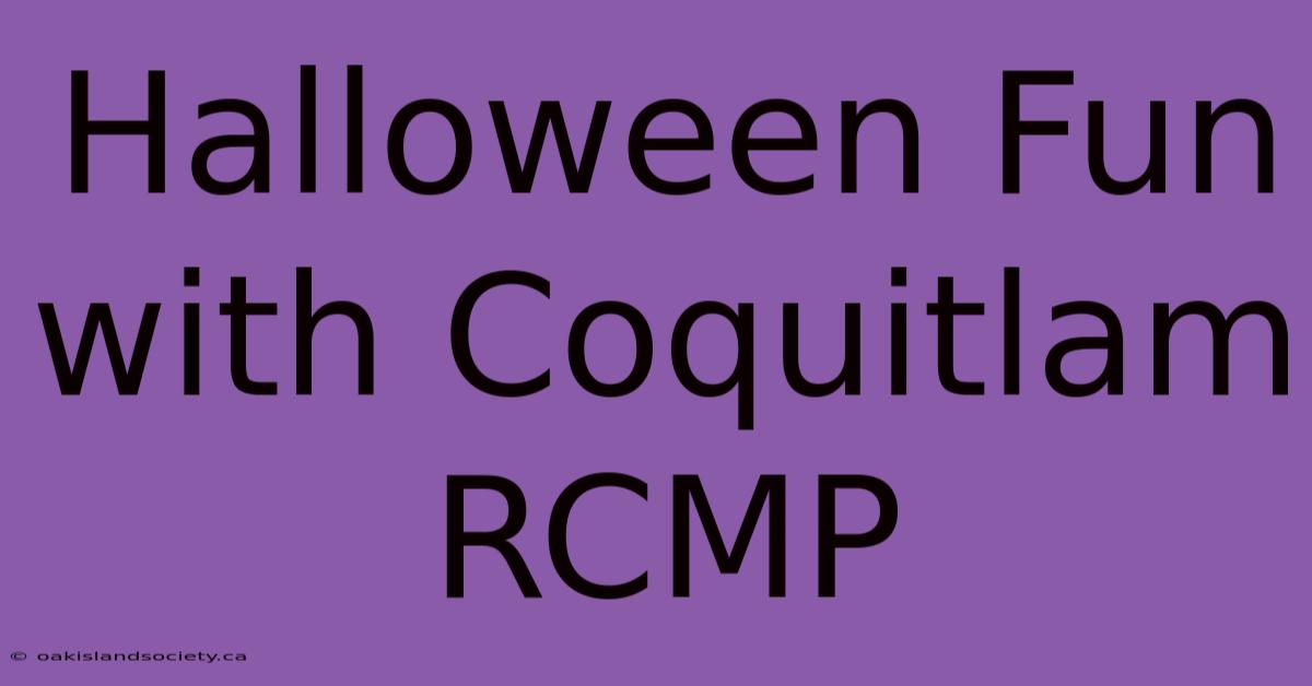 Halloween Fun With Coquitlam RCMP