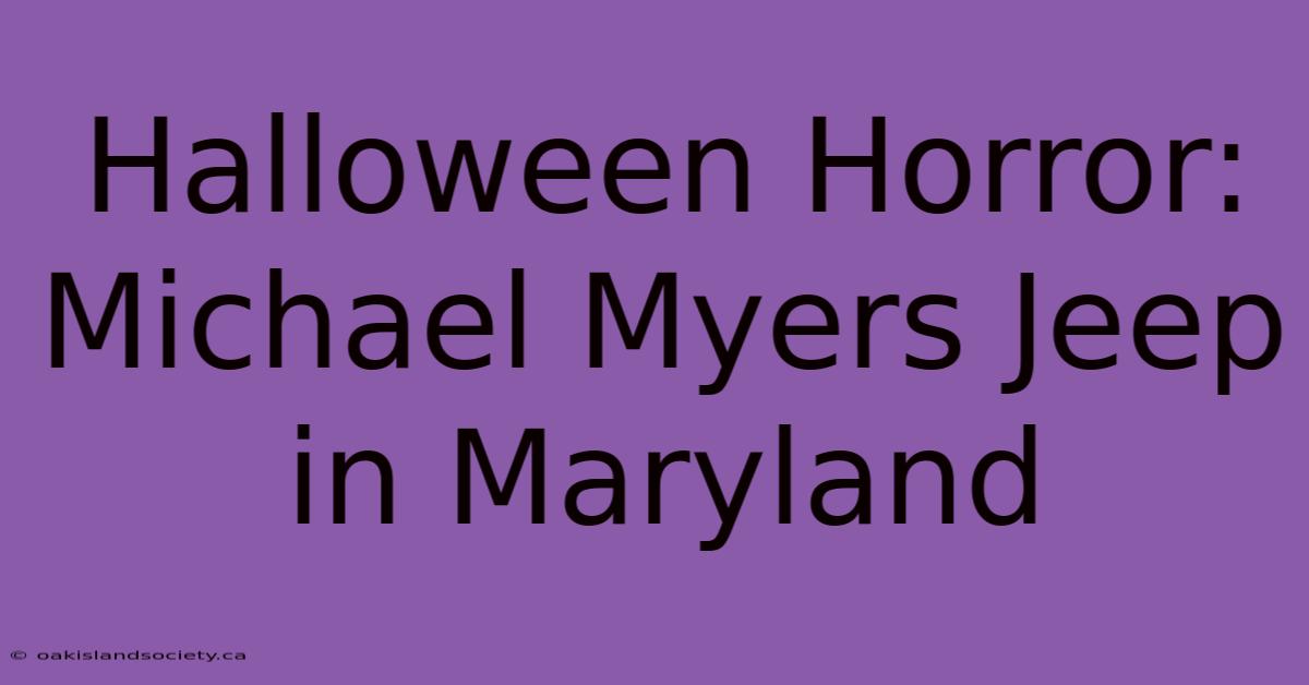 Halloween Horror: Michael Myers Jeep In Maryland 