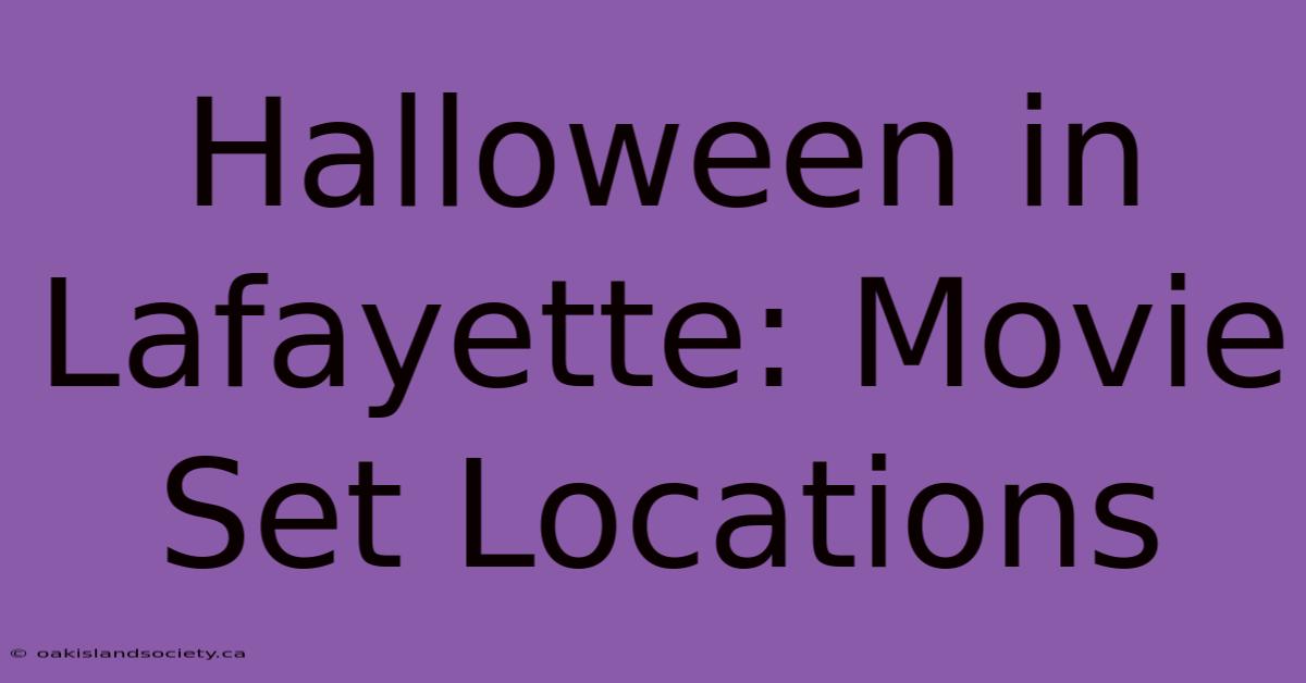 Halloween In Lafayette: Movie Set Locations 