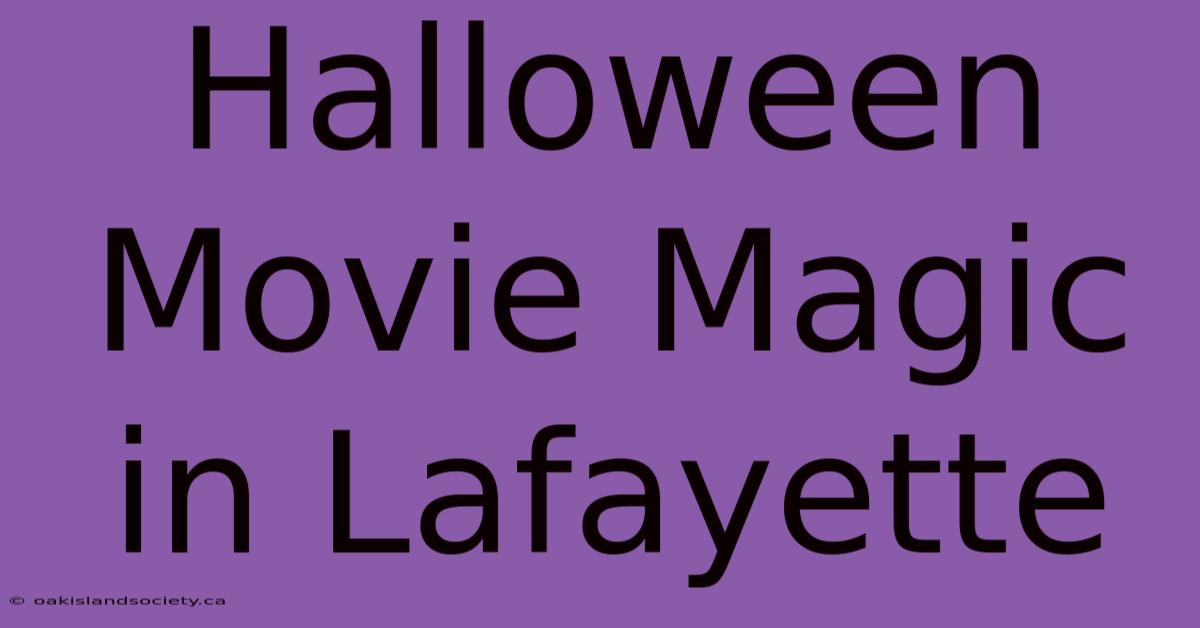 Halloween Movie Magic In Lafayette