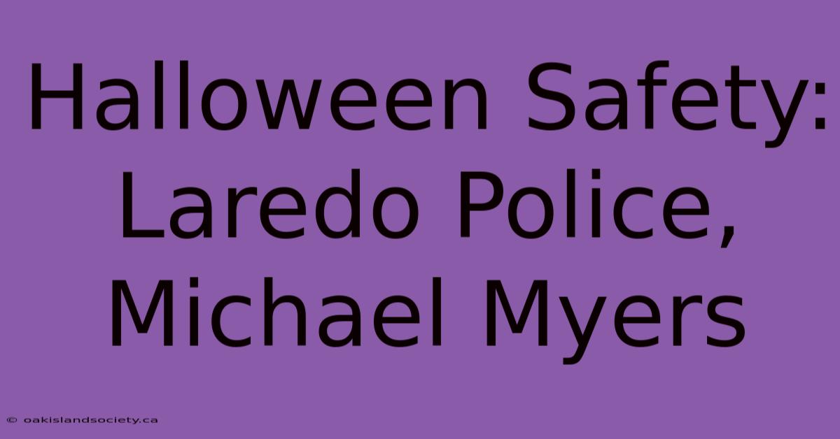 Halloween Safety: Laredo Police, Michael Myers