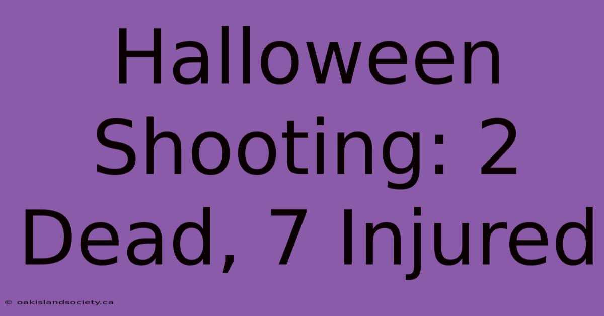 Halloween Shooting: 2 Dead, 7 Injured