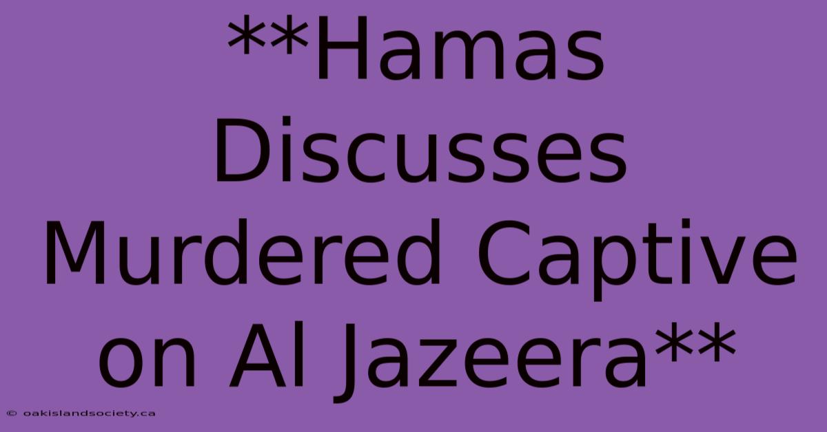 **Hamas Discusses Murdered Captive On Al Jazeera**