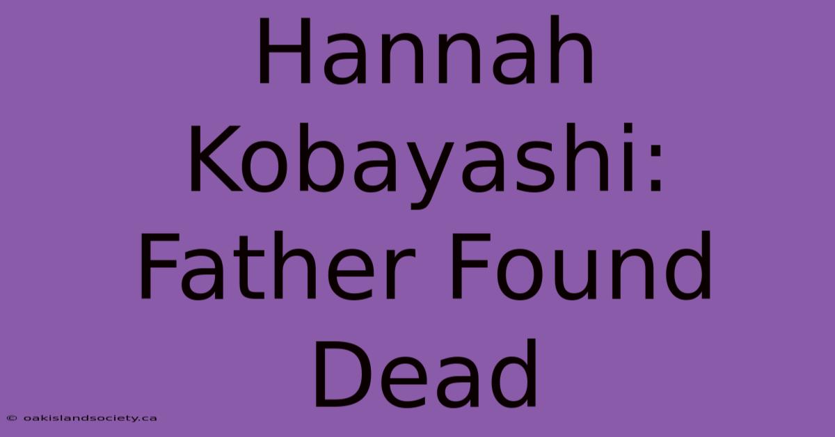 Hannah Kobayashi: Father Found Dead