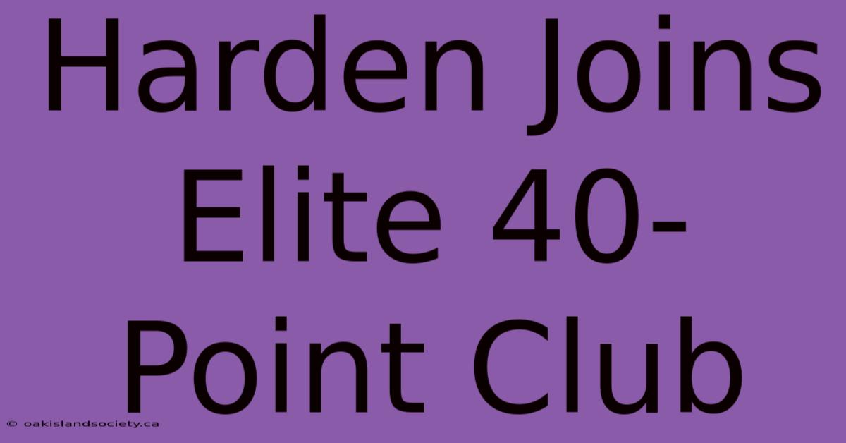 Harden Joins Elite 40-Point Club