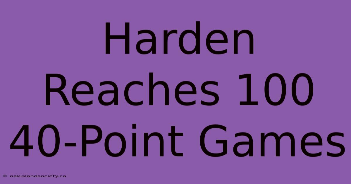 Harden Reaches 100 40-Point Games