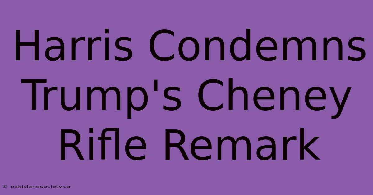 Harris Condemns Trump's Cheney Rifle Remark