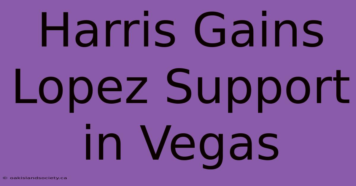 Harris Gains Lopez Support In Vegas