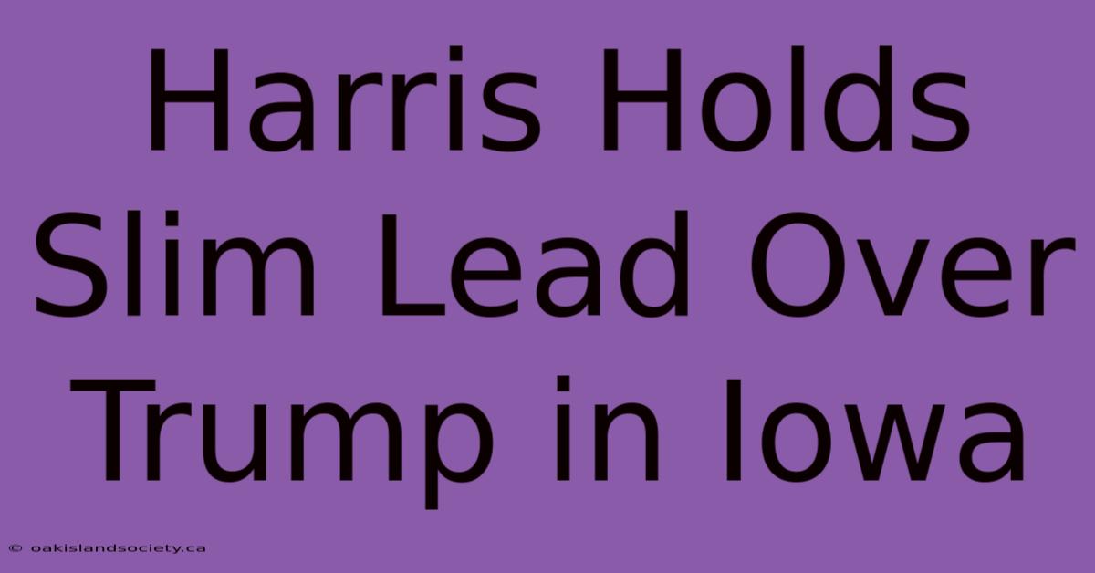 Harris Holds Slim Lead Over Trump In Iowa