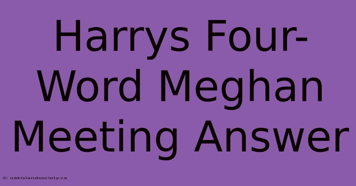 Harrys Four-Word Meghan Meeting Answer