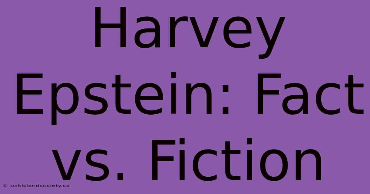 Harvey Epstein: Fact Vs. Fiction