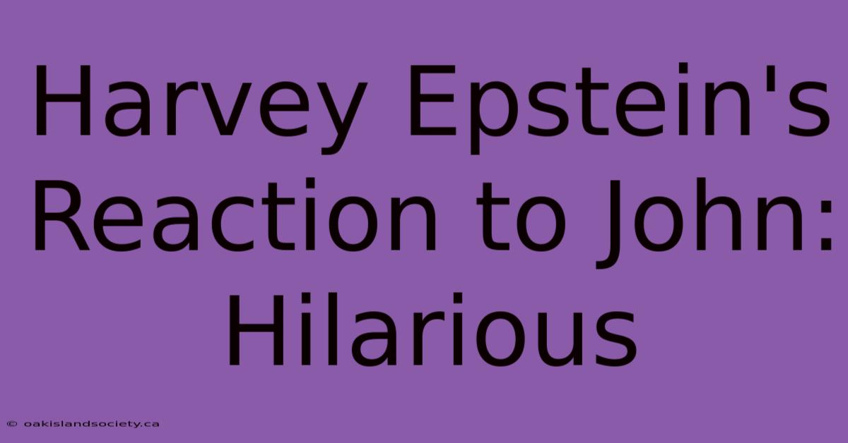 Harvey Epstein's Reaction To John: Hilarious