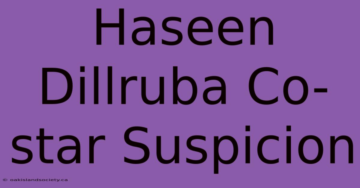 Haseen Dillruba Co-star Suspicion