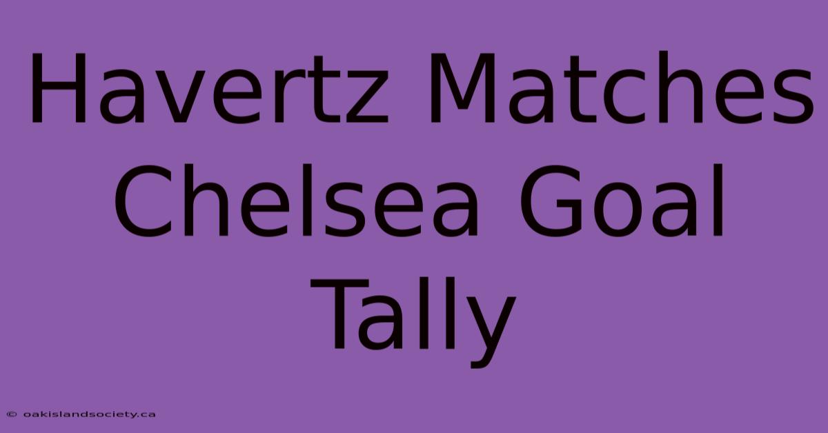 Havertz Matches Chelsea Goal Tally