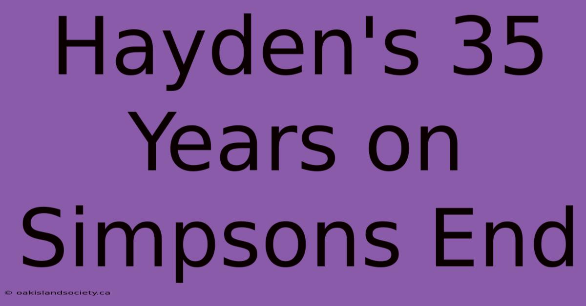 Hayden's 35 Years On Simpsons End