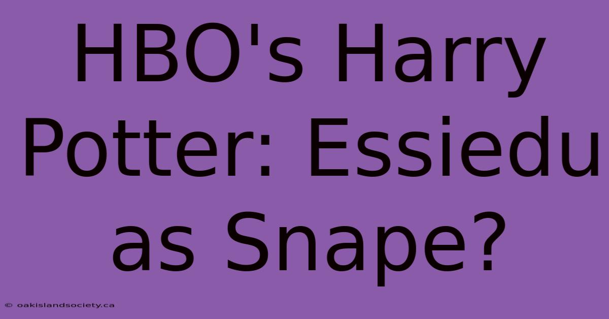 HBO's Harry Potter: Essiedu As Snape?