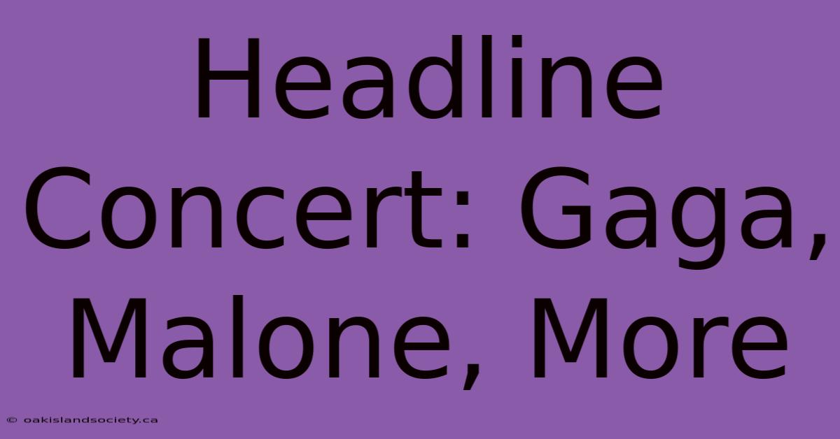 Headline Concert: Gaga, Malone, More