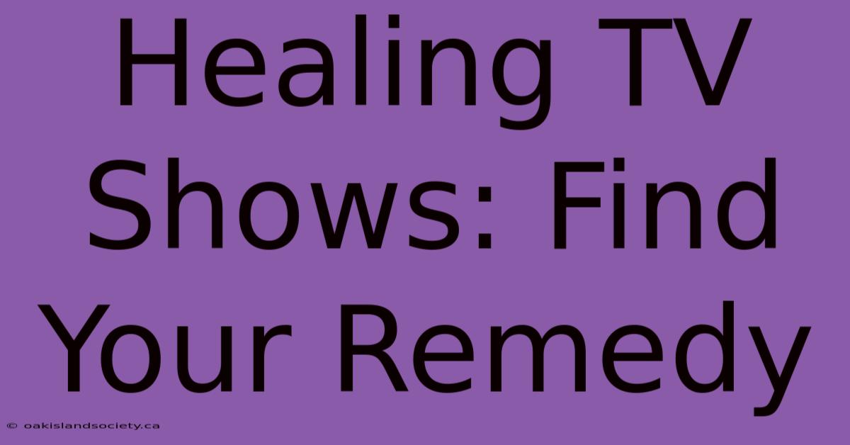 Healing TV Shows: Find Your Remedy