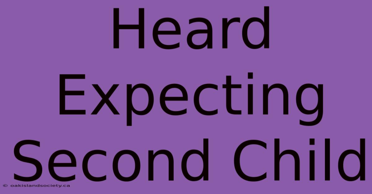 Heard Expecting Second Child