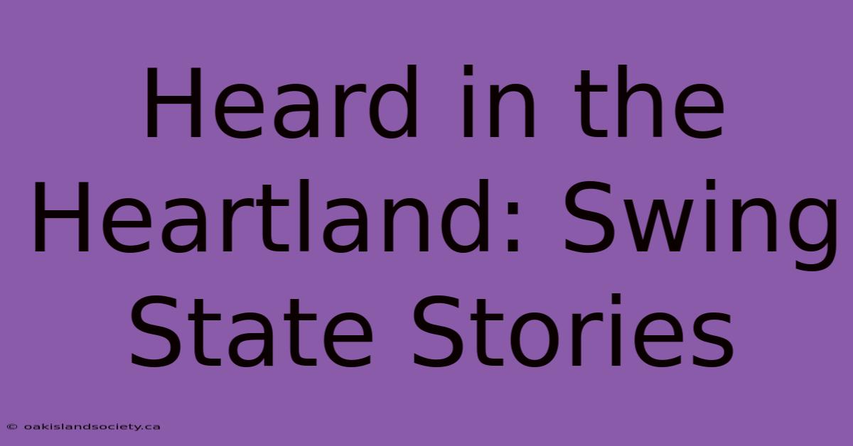 Heard In The Heartland: Swing State Stories