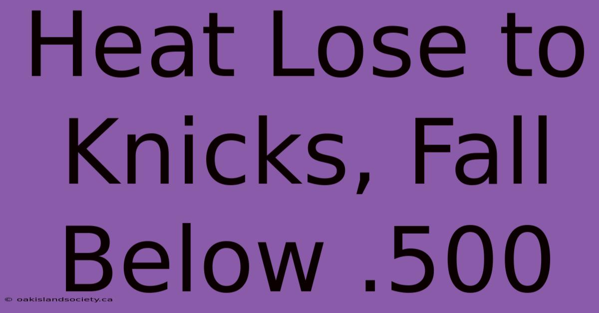 Heat Lose To Knicks, Fall Below .500