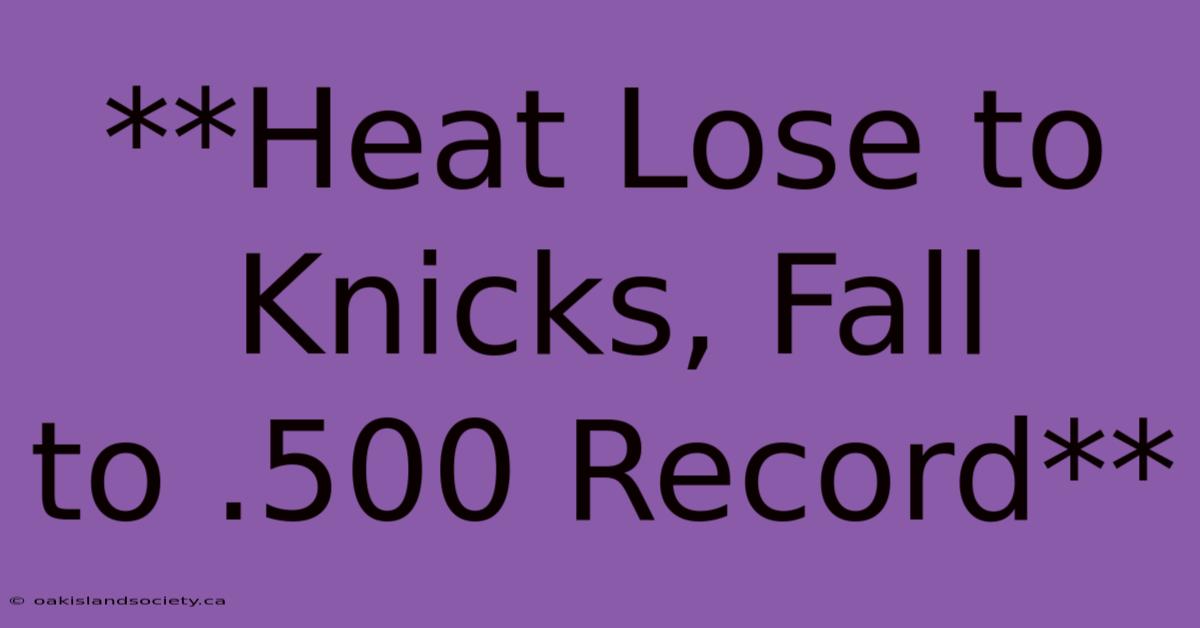 **Heat Lose To Knicks, Fall To .500 Record**