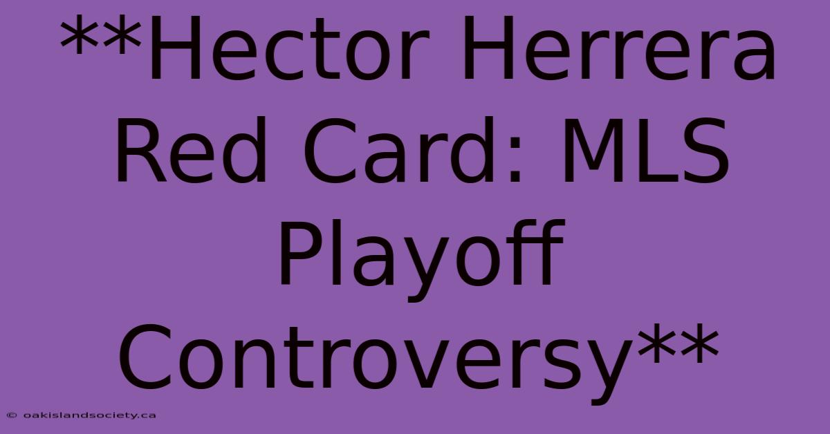 **Hector Herrera Red Card: MLS Playoff Controversy** 