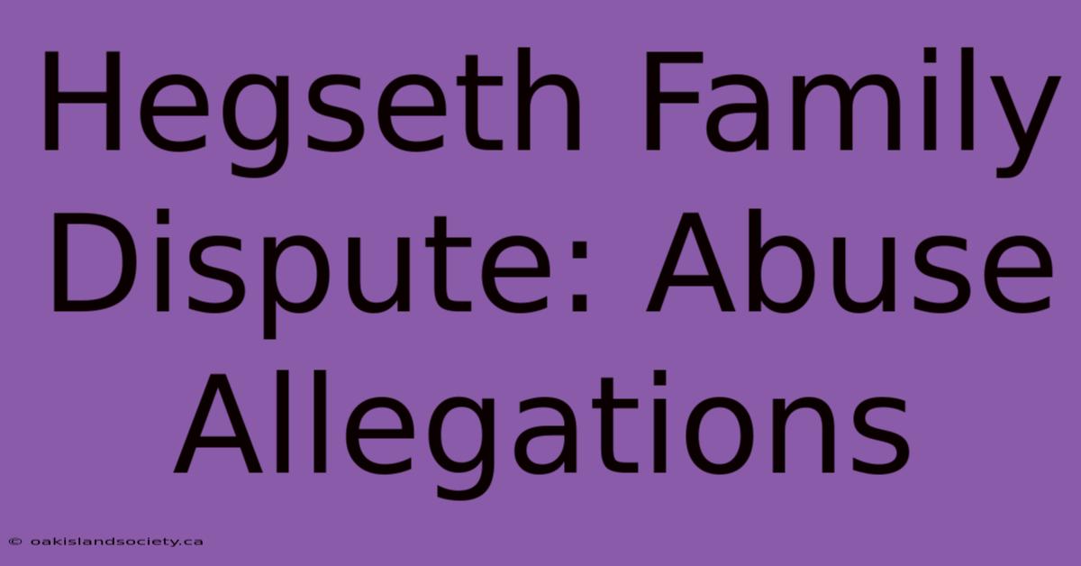 Hegseth Family Dispute: Abuse Allegations