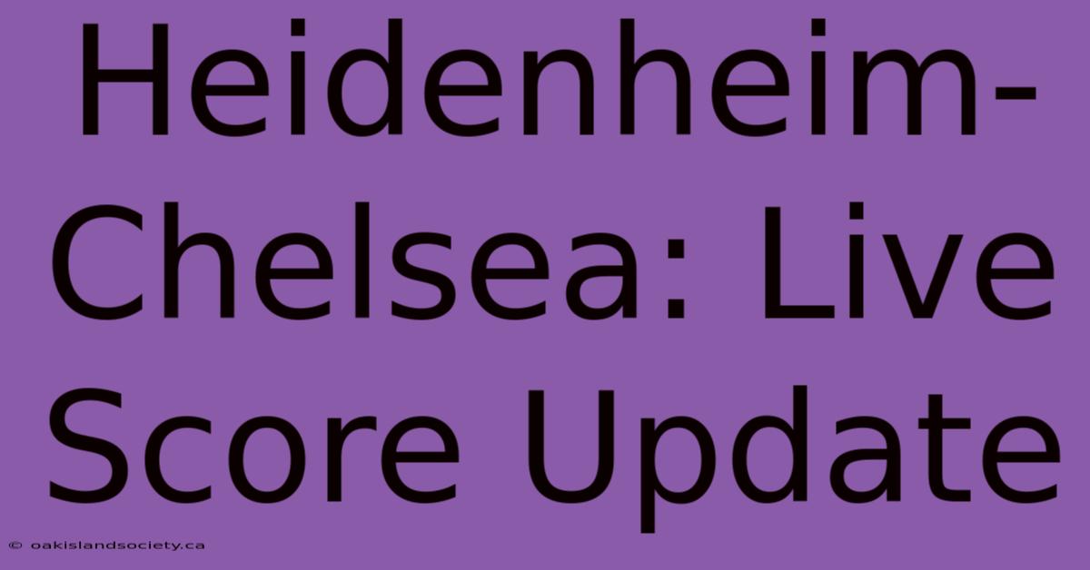 Heidenheim-Chelsea: Live Score Update