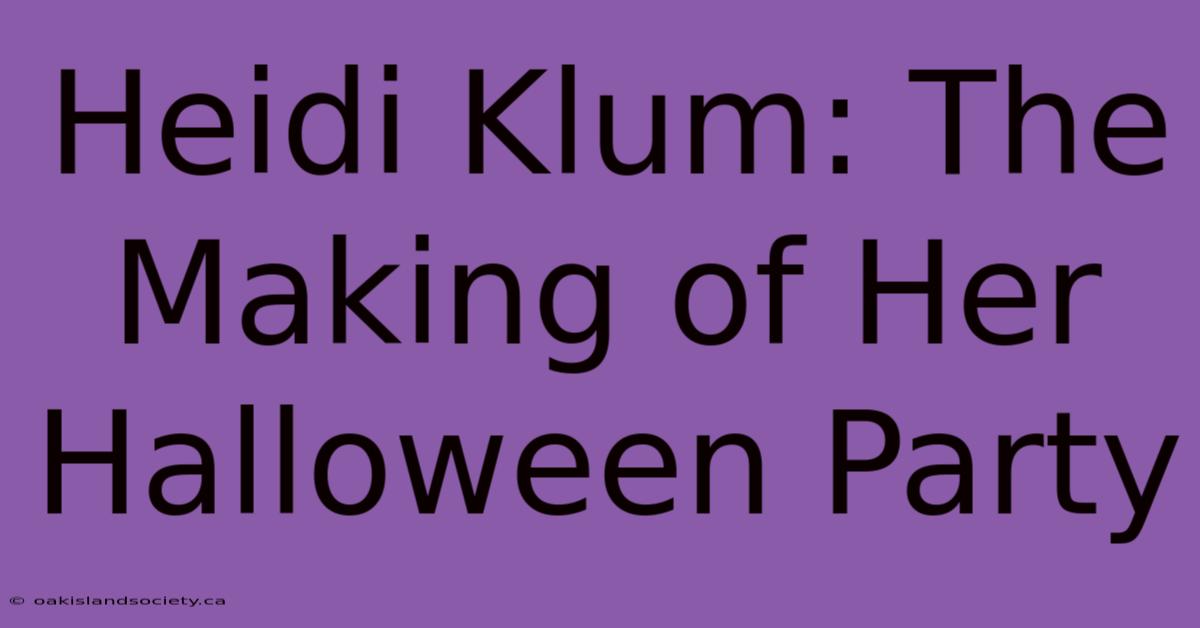 Heidi Klum: The Making Of Her Halloween Party 