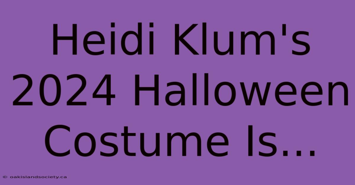 Heidi Klum's 2024 Halloween Costume Is...