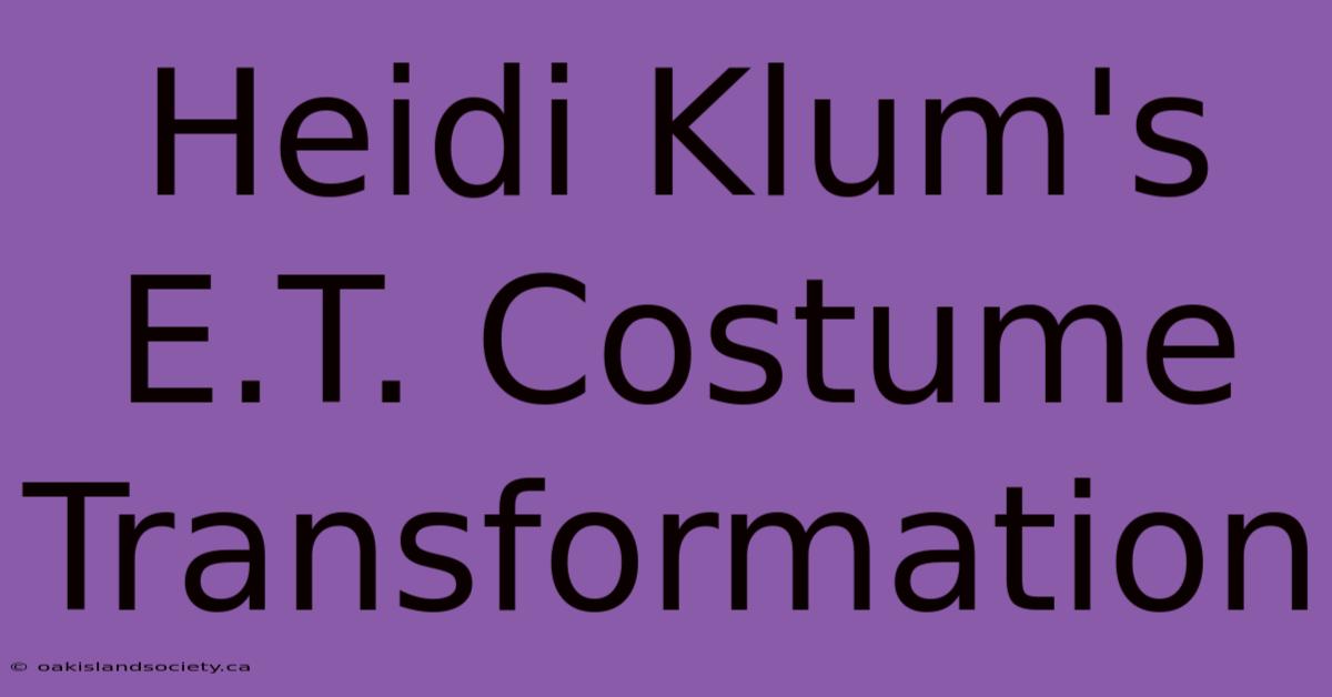 Heidi Klum's E.T. Costume Transformation