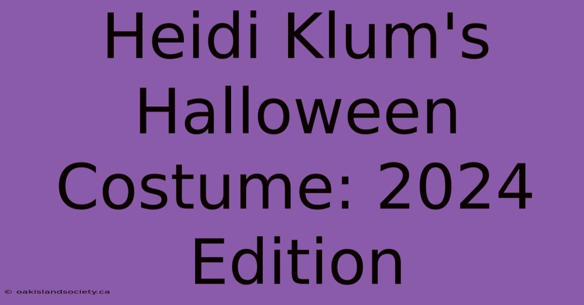 Heidi Klum's Halloween Costume: 2024 Edition