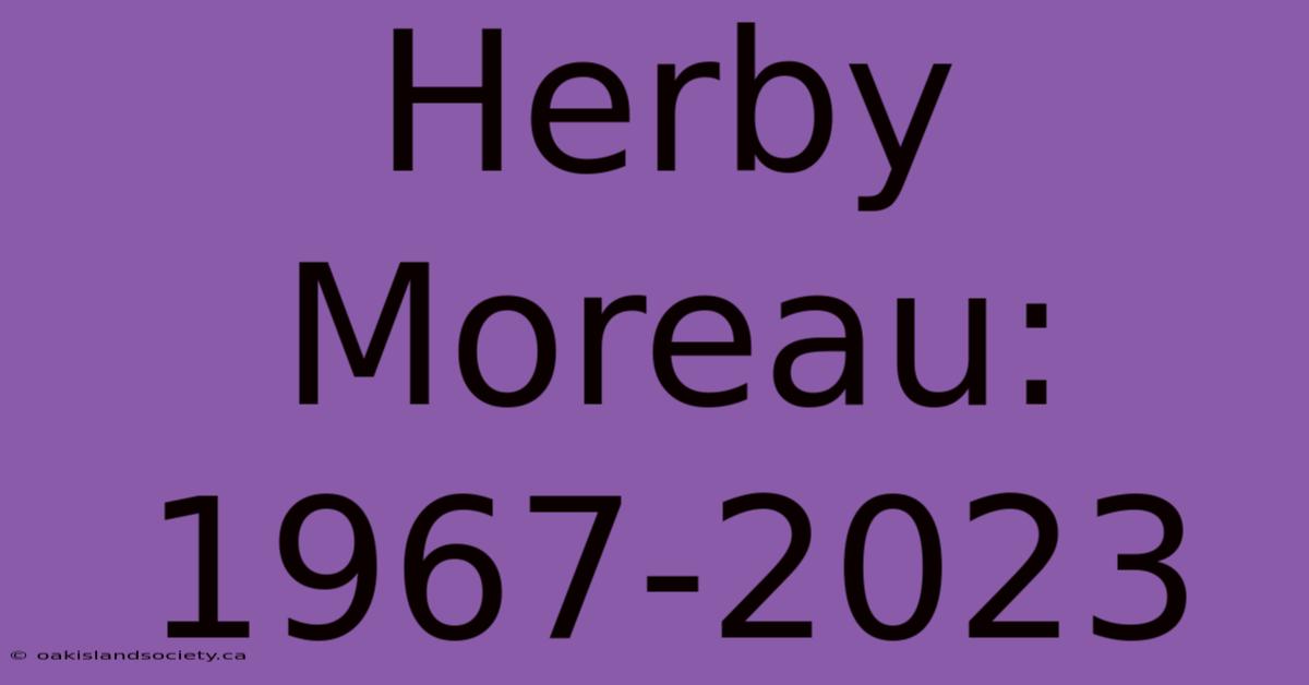 Herby Moreau: 1967-2023