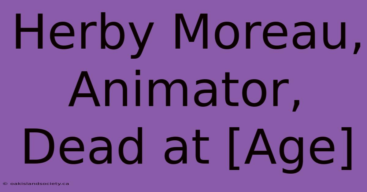 Herby Moreau, Animator, Dead At [Age]