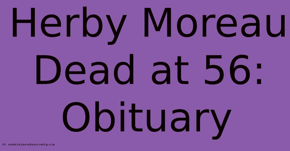 Herby Moreau Dead At 56: Obituary