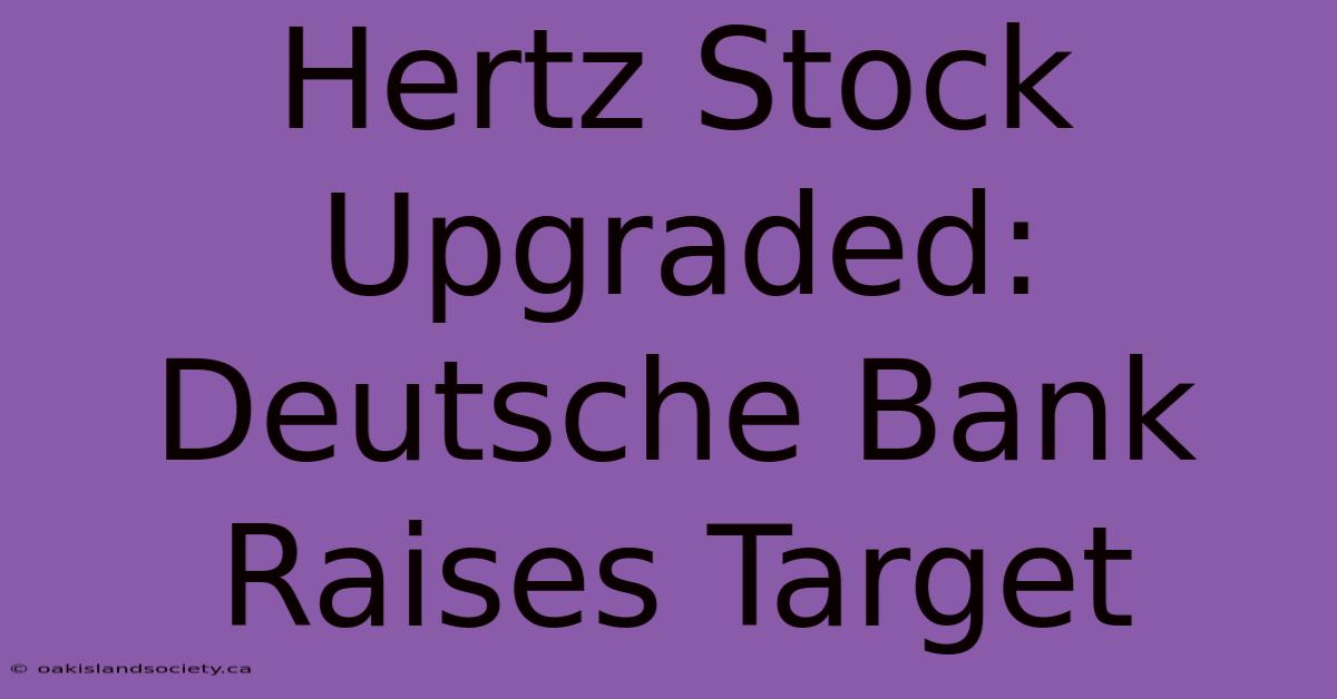 Hertz Stock Upgraded: Deutsche Bank Raises Target