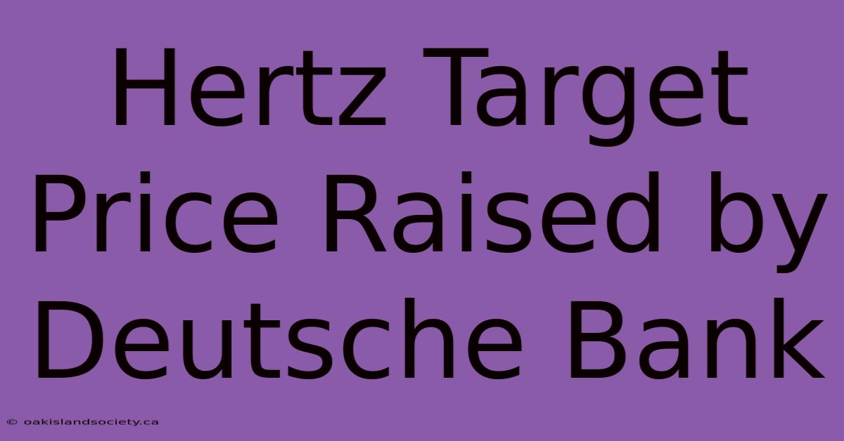 Hertz Target Price Raised By Deutsche Bank