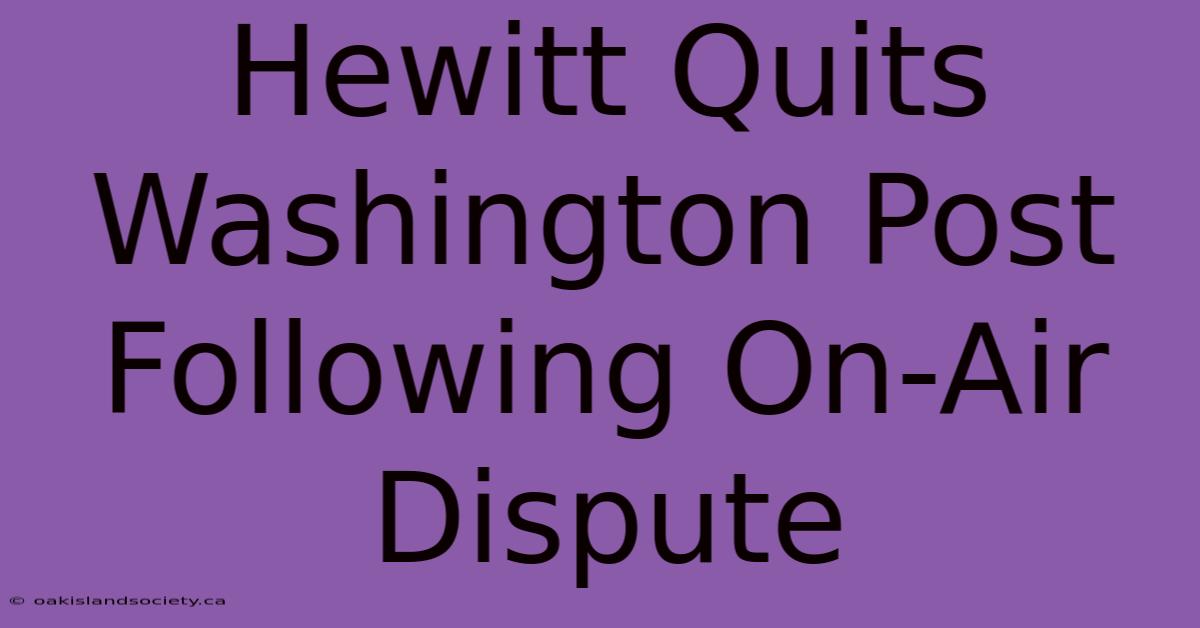 Hewitt Quits Washington Post Following On-Air Dispute