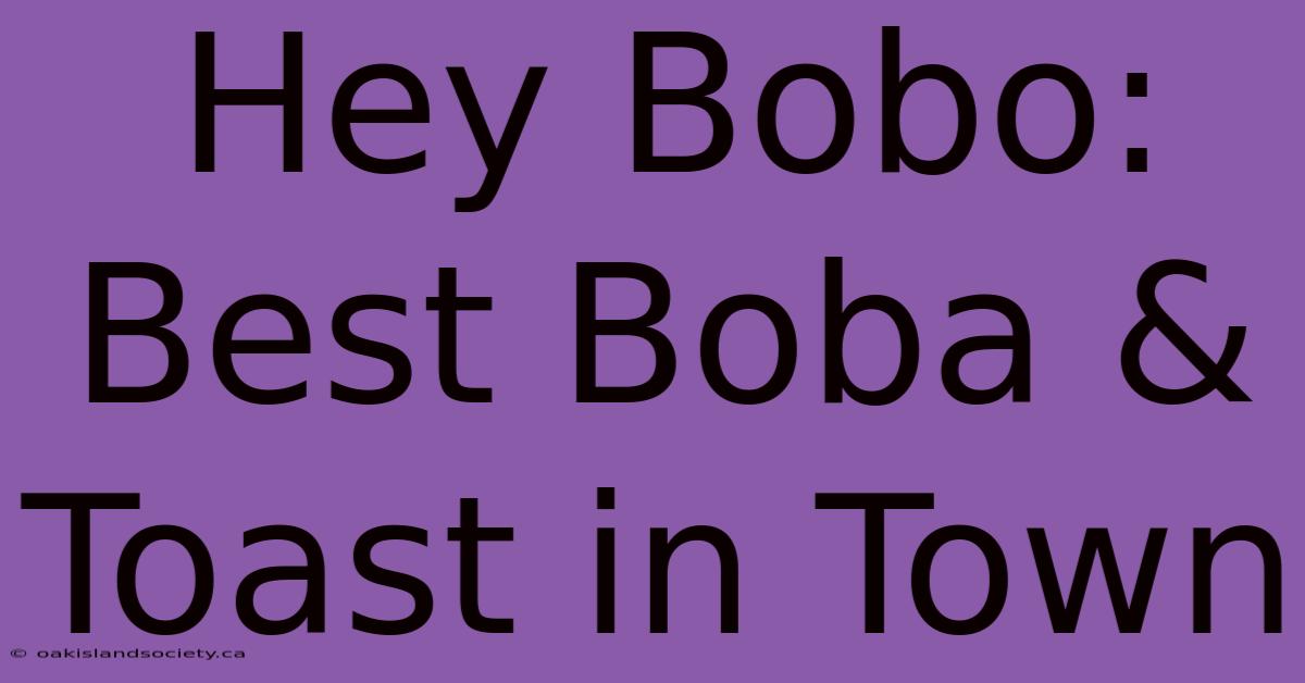 Hey Bobo: Best Boba & Toast In Town