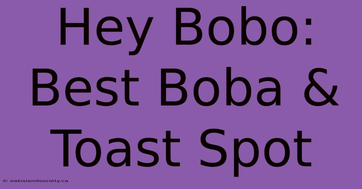 Hey Bobo: Best Boba & Toast Spot