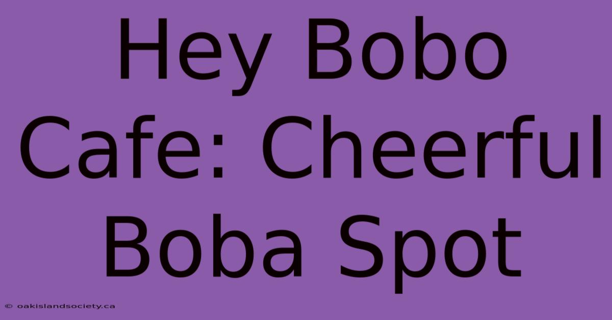 Hey Bobo Cafe: Cheerful Boba Spot