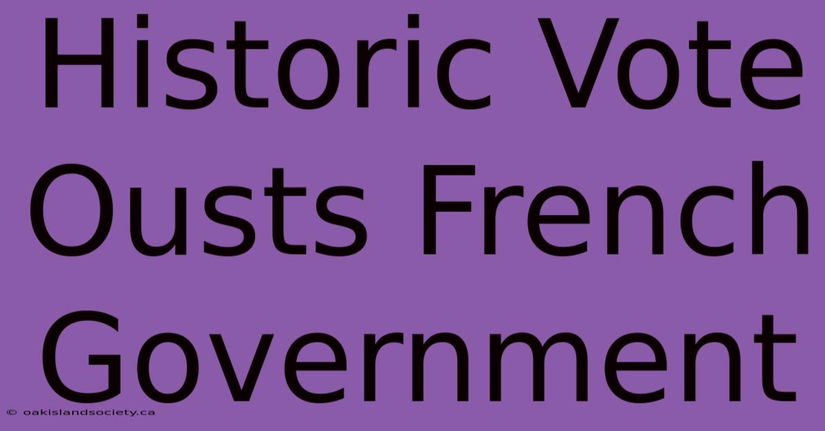 Historic Vote Ousts French Government