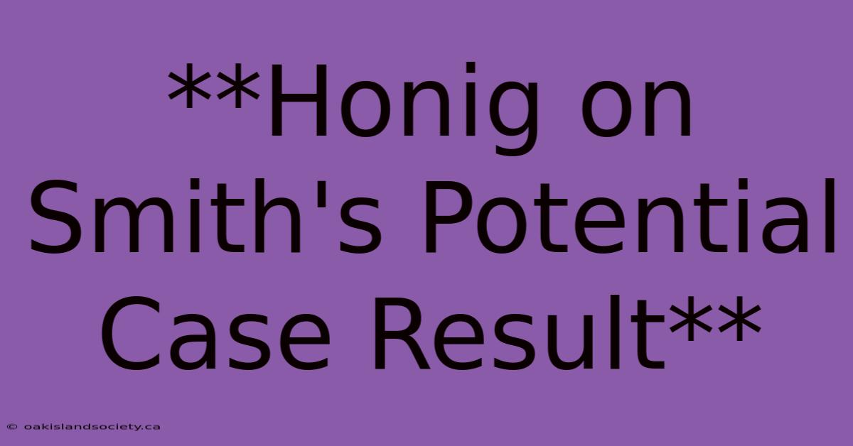 **Honig On Smith's Potential Case Result**