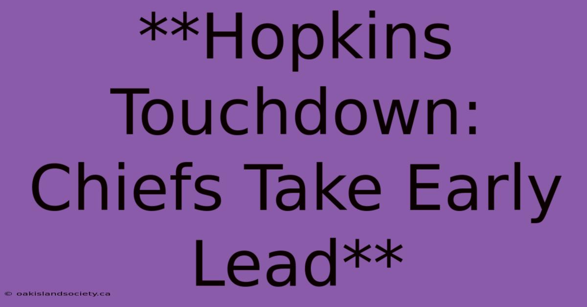 **Hopkins Touchdown: Chiefs Take Early Lead** 