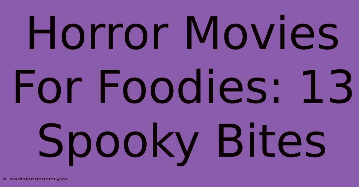 Horror Movies For Foodies: 13 Spooky Bites