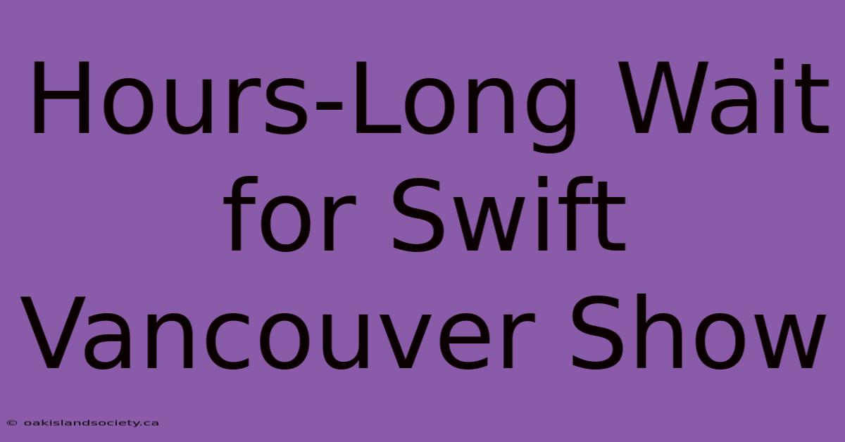 Hours-Long Wait For Swift Vancouver Show