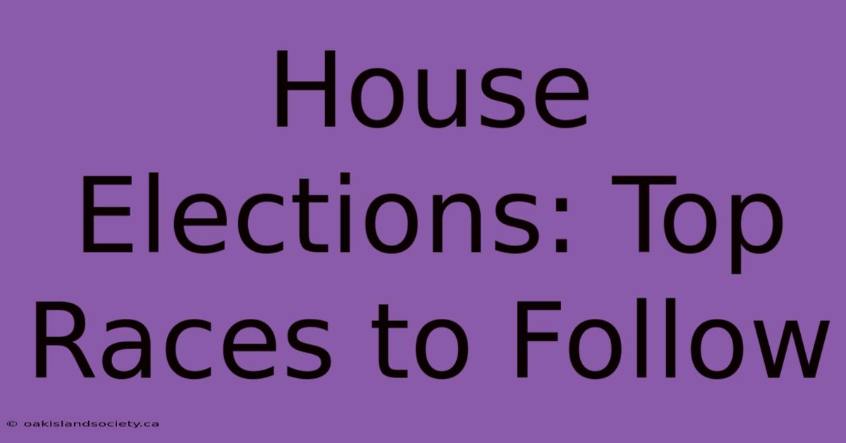 House Elections: Top Races To Follow 