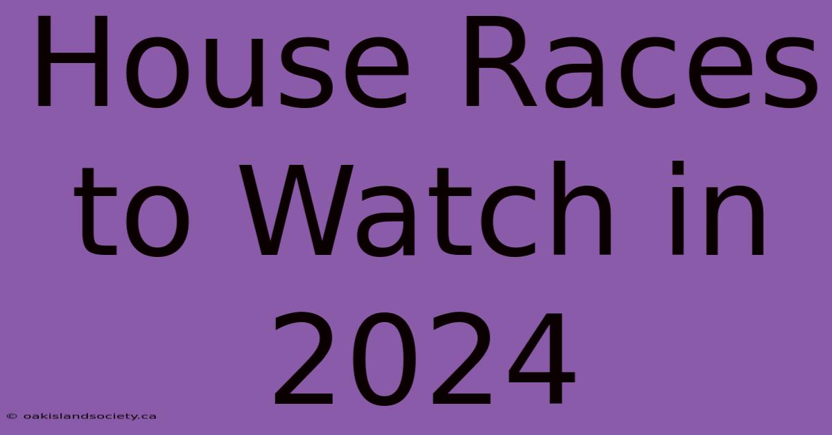 House Races To Watch In 2024