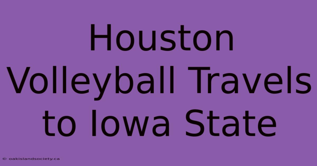 Houston Volleyball Travels To Iowa State